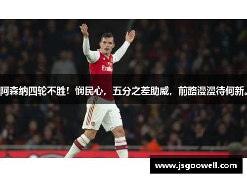 阿森纳四轮不胜！悯民心，五分之差助威，前路漫漫待何新。
